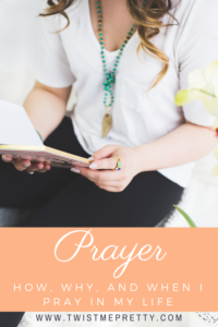 Prayer: How, Why, and When I Pray - Twist Me Pretty